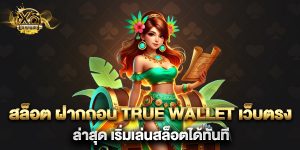 สล็อต ฝากถอน true wallet เว็บตรง ล่าสุด เริ่มเล่นสล็อตได้ทันที
