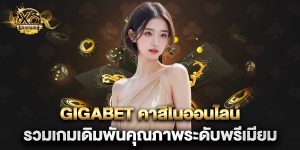 gigabet คาสิโนออนไลน์ รวมเกมเดิมพันคุณภาพระดับพรีเมียม