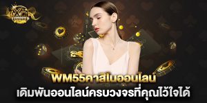 wm55คาสิโนออนไลน์ เดิมพันออนไลน์ครบวงจรที่คุณไว้ใจได้