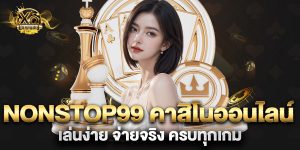 nonstop99 คาสิโนออนไลน์ เล่นง่าย จ่ายจริง ครบทุกเกม