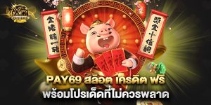 pay69 สล็อต เครดิต ฟรี พร้อมโปรเด็ดที่ไม่ควร